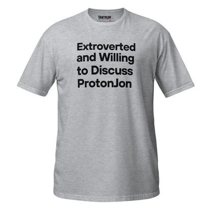 ProtonJon - Unisex Tee - "Extroverted and Willing to Discuss"